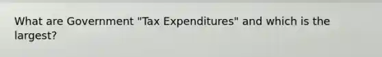 What are Government "Tax Expenditures" and which is the largest?