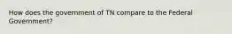 How does the government of TN compare to the Federal Government?