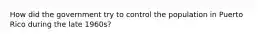 How did the government try to control the population in Puerto Rico during the late 1960s?