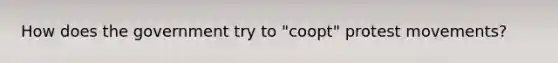 How does the government try to "coopt" protest movements?