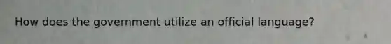 How does the government utilize an official language?