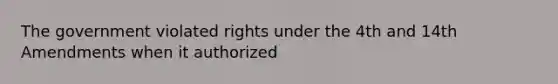 The government violated rights under the 4th and 14th Amendments when it authorized