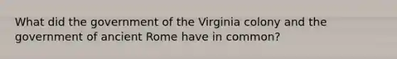 What did the government of the Virginia colony and the government of ancient Rome have in common?