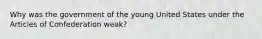 Why was the government of the young United States under the Articles of Confederation weak?