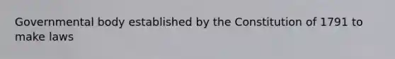 Governmental body established by the Constitution of 1791 to make laws