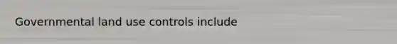 Governmental land use controls include