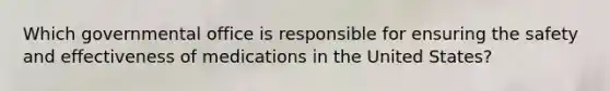 Which governmental office is responsible for ensuring the safety and effectiveness of medications in the United States?