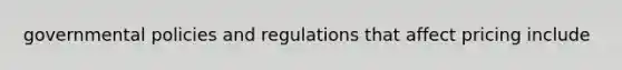 governmental policies and regulations that affect pricing include