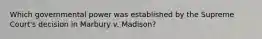 Which governmental power was established by the Supreme Court's decision in Marbury v. Madison?