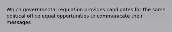 Which governmental regulation provides candidates for the same political office equal opportunities to communicate their messages