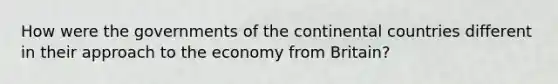 How were the governments of the continental countries different in their approach to the economy from Britain?