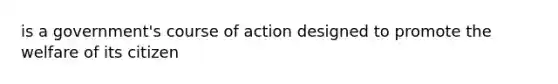 is a government's course of action designed to promote the welfare of its citizen