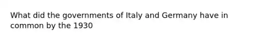 What did the governments of Italy and Germany have in common by the 1930