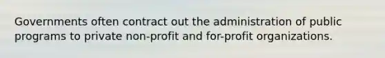 Governments often contract out the administration of public programs to private non-profit and for-profit organizations.