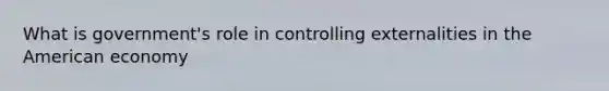 What is government's role in controlling externalities in the American economy