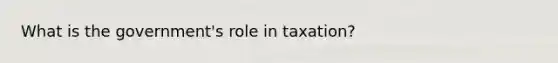 What is the government's role in taxation?