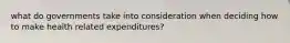 what do governments take into consideration when deciding how to make health related expenditures?