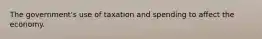 The government's use of taxation and spending to affect the economy.