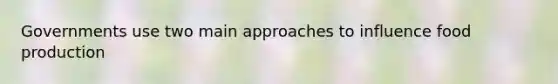 Governments use two main approaches to influence food production