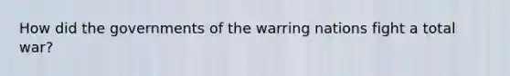 How did the governments of the warring nations fight a total war?