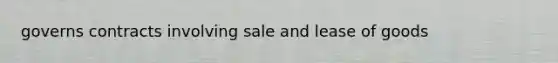 governs contracts involving sale and lease of goods