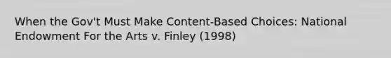 When the Gov't Must Make Content-Based Choices: National Endowment For the Arts v. Finley (1998)