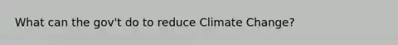 What can the gov't do to reduce Climate Change?