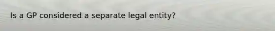 Is a GP considered a separate legal entity?