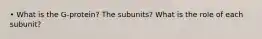 • What is the G-protein? The subunits? What is the role of each subunit?