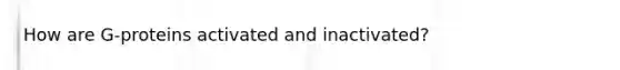 How are G-proteins activated and inactivated?