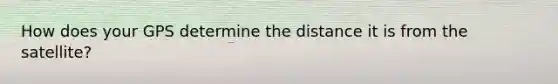 How does your GPS determine the distance it is from the satellite?