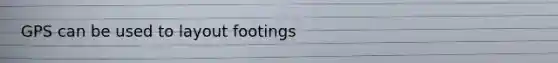 GPS can be used to layout footings