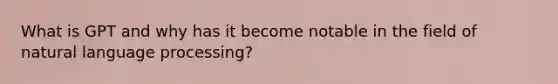 What is GPT and why has it become notable in the field of natural language processing?