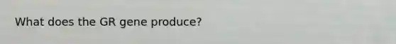 What does the GR gene produce?