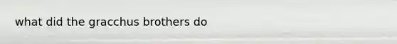 what did the gracchus brothers do