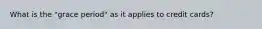 What is the "grace period" as it applies to credit cards?