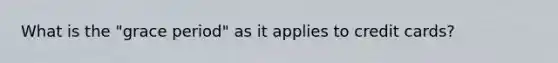 What is the "grace period" as it applies to credit cards?
