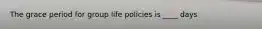 The grace period for group life policies is ____ days