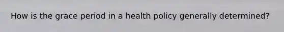 How is the grace period in a health policy generally determined?