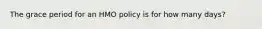 The grace period for an HMO policy is for how many days?