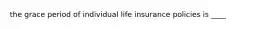 the grace period of individual life insurance policies is ____