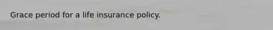 Grace period for a life insurance policy.