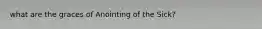 what are the graces of Anointing of the Sick?