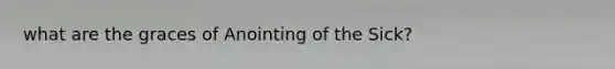 what are the graces of Anointing of the Sick?