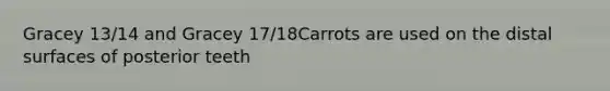 Gracey 13/14 and Gracey 17/18Carrots are used on the distal surfaces of posterior teeth