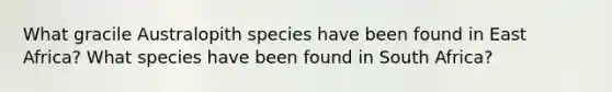 What gracile Australopith species have been found in East Africa? What species have been found in South Africa?