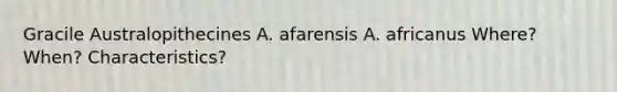 Gracile Australopithecines A. afarensis A. africanus Where? When? Characteristics?