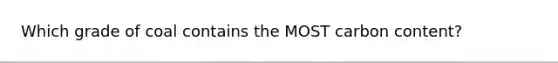 Which grade of coal contains the MOST carbon content?