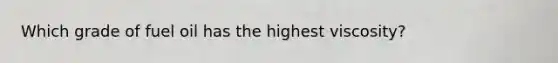 Which grade of fuel oil has the highest viscosity?