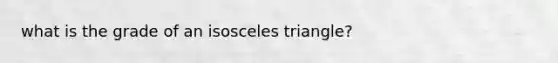 what is the grade of an isosceles triangle?